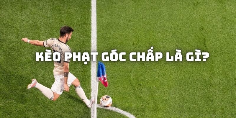 Giải thích kèo phạt góc chấp