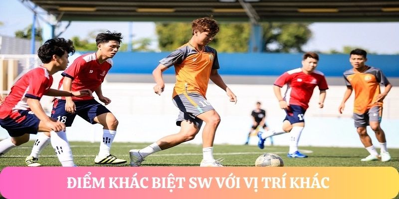 Khác biệt của SW với vị trí khác trên sân 